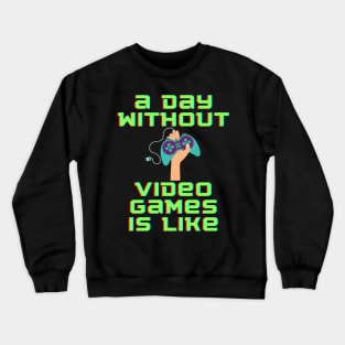 A Day Without Video Games is Like, hoodie, t-shirt Crewneck Sweatshirt